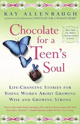 Csokoládé egy tizenéves léleknek: Életmegváltó történetek fiatal nőknek a bölcs és erős növekedésről - Chocolate for a Teens Soul: Lifechanging Stories for Young Women about Growing Wise and Growing Strong