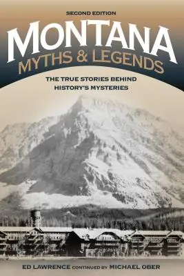 Montanai mítoszok és legendák: A történelem rejtélyei mögött rejlő igaz történetek, 2. kiadás - Montana Myths and Legends: The True Stories behind History's Mysteries, 2nd Edition