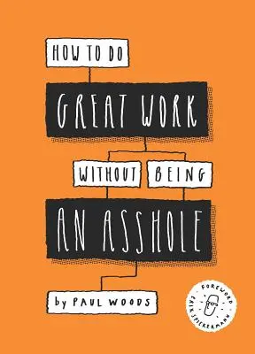 Hogyan végezz nagyszerű munkát anélkül, hogy seggfej lennél: (Útmutató a kreatív iparágak számára) - How to Do Great Work Without Being an Asshole: (Guides for Creative Industries)