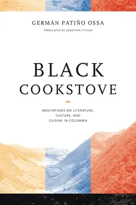 Fekete tűzhely: Meditációk az irodalomról, a kultúráról és a konyháról Kolumbiában - Black Cookstove: Meditations on Literature, Culture, and Cuisine in Colombia