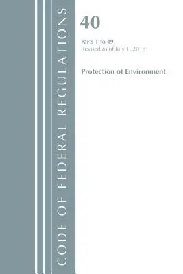 Code of Federal Regulations, Title 40 Protection of the Environment 1-49, Revised as July 1, 2018 (Office Of The Federal Register (U.S.)) - Code of Federal Regulations, Title 40 Protection of the Environment 1-49, Revised as of July 1, 2018 (Office Of The Federal Register (U.S.))