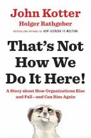 Mi itt nem így csináljuk! - Egy történet arról, hogyan emelkednek, buknak - és emelkedhetnek újra a szervezetek - That's Not How We Do It Here! - A Story About How Organizations Rise, Fall - and Can Rise Again