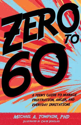 Nullától 60-ig: Egy tinédzser útmutató a frusztráció, a düh és a mindennapi bosszúságok kezeléséhez - Zero to 60: A Teen's Guide to Manage Frustration, Anger, and Everyday Irritations