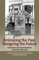 A múlt felvállalása, a jövő megtervezése: Vargas alatt Brazíliában: tekintélyelvűség és gazdasági fejlődés - Embracing the Past, Designing the Future: Authoritarianism and Economic Development in Brazil Under Getulio Vargas