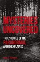 Rejtélyek feltárva - Igaz történetek a paranormális és megmagyarázhatatlan dolgokról - Mysteries Uncovered - True Stories of the Paranormal and Unexplained