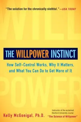 Az akaraterő ösztöne: Hogyan működik az önkontroll, miért fontos, és mit tehetsz azért, hogy többet kapj belőle - The Willpower Instinct: How Self-Control Works, Why It Matters, and What You Can Do to Get More of It