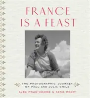 Franciaország egy ünnep: Paul és Julia Child fotográfiai utazása - France Is a Feast: The Photographic Journey of Paul and Julia Child