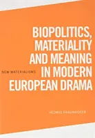 Biopolitika, materialitás és jelentés a modern európai drámában - Biopolitics, Materiality and Meaning in Modern European Drama