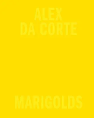 Alex Da Corte: Corte: Marigolds - Alex Da Corte: Marigolds