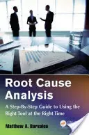 Gyökérelemzés: A Step-By-Step Guide to Using the Right Tool at the Right Time (Lépésről lépésre útmutató a megfelelő eszköz használatához a megfelelő időben) - Root Cause Analysis: A Step-By-Step Guide to Using the Right Tool at the Right Time