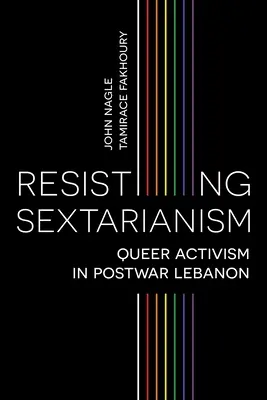 Ellenállás a szektásság ellen: Queer aktivizmus a háború utáni Libanonban - Resisting Sectarianism: Queer Activism in Postwar Lebanon