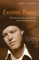 Everett Ruess: Rövid élete, rejtélyes halála és meghökkentő túlvilági élete - Everett Ruess: His Short Life, Mysterious Death, and Astonishing Afterlife