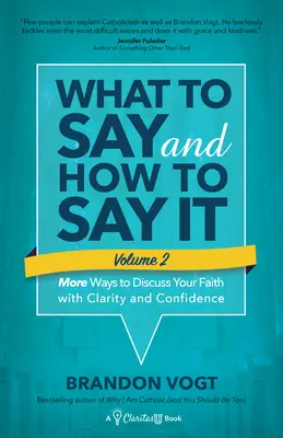 Mit mondj és hogyan mondd, II. kötet: További módok, hogy tisztán és magabiztosan beszélj a hitedről - What to Say and How to Say It, Volume II: More Ways to Discuss Your Faith with Clarity and Confidence