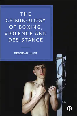 A boksz, az erőszak és az ellenállás kriminológiája - The Criminology of Boxing, Violence and Desistance