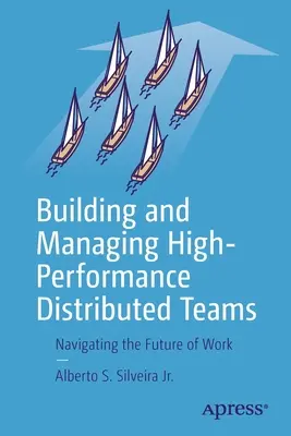 Nagy teljesítményű elosztott csapatok létrehozása és irányítása: A munka jövője - Building and Managing High-Performance Distributed Teams: Navigating the Future of Work