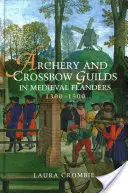 Íjász- és nyílpuskás céhek a középkori Flandriában, 1300-1500 között - Archery and Crossbow Guilds in Medieval Flanders, 1300-1500