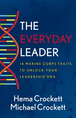 A mindennapi vezető: 14 tengerészgyalogsági jellemvonás a vezetői DNS felszabadításához - The Everyday Leader: 14 Marine Corps Traits to Unlock Your Leadership DNA