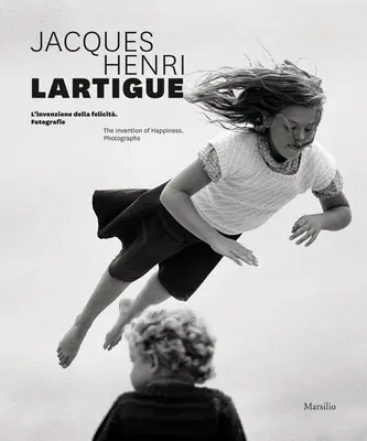 Jacques Henri Lartigue: A boldogság feltalálása: Photographs - Jacques Henri Lartigue: The Invention of Happiness: Photographs