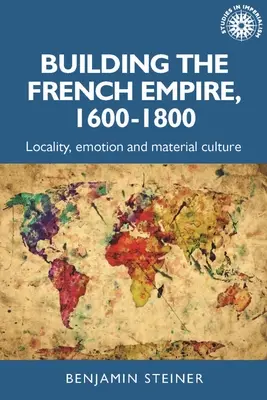 A francia birodalom építése, 1600-1800: A gyarmatosítás és az anyagi kultúra - Building the French Empire, 1600-1800: Colonialism and Material Culture