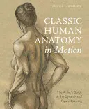 Klasszikus emberi anatómia mozgásban: A művész útmutatója az alakrajz dinamikájához - Classic Human Anatomy in Motion: The Artist's Guide to the Dynamics of Figure Drawing