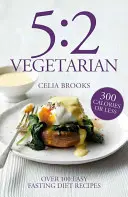 5:2 Vegetáriánus - Több mint 100 sallangmentes és ízletes recept a böjti diétához - 5:2 Vegetarian - Over 100 fuss-free & flavourful recipes for the fasting diet