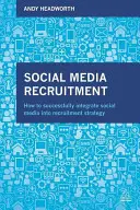 Toborzás a közösségi médiában: Hogyan integráljuk sikeresen a közösségi médiát a toborzási stratégiába? - Social Media Recruitment: How to Successfully Integrate Social Media Into Recruitment Strategy