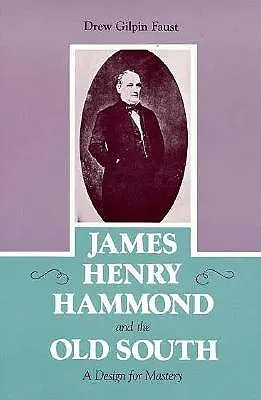 James Henry Hammond és a régi Dél: A Design for Mastery - James Henry Hammond and the Old South: A Design for Mastery