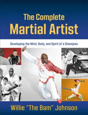 A teljes harcművész: A bajnok elméjének, testének és szellemének fejlesztése - The Complete Martial Artist: Developing the Mind, Body, and Spirit of a Champion