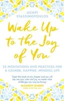 Ébredj fel a te örömödre - 52 meditáció és gyakorlat a nyugodtabb, boldogabb, tudatosabb életért - Wake Up To The Joy Of You - 52 Meditations And Practices For A Calmer, Happier, Mindful Life