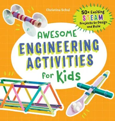 Félelmetes mérnöki tevékenységek gyerekeknek: 50+ izgalmas STEAM projekt tervezése és építése - Awesome Engineering Activities for Kids: 50+ Exciting STEAM Projects to Design and Build