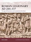 Római légiósok Ad 284-337: Diocletianus és Nagy Konstantin kora - Roman Legionary Ad 284-337: The Age of Diocletian and Constantine the Great