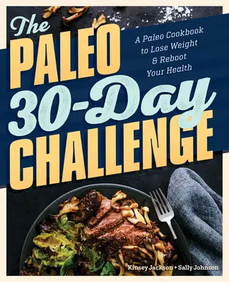 A paleo 30 napos kihívás: Paleo szakácskönyv a fogyáshoz és az egészség újraindításához - The Paleo 30-Day Challenge: A Paleo Cookbook to Lose Weight and Reboot Your Health