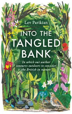 A kusza partra - Fedezze fel a természet megtapasztalásának furcsaságait, szokásait és gyarlóságait - Into The Tangled Bank - Discover the Quirks, Habits and Foibles of How We Experience Nature