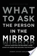 Mit kérdezzünk a tükörben álló személytől? Kritikus kérdések a hatékonyabb vezetővé váláshoz és a lehetőségeink eléréséhez - What to Ask the Person in the Mirror: Critical Questions for Becoming a More Effective Leader and Reaching Your Potential