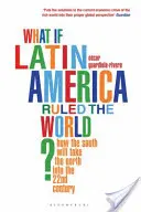 Mi lenne, ha Latin-Amerika uralná a világot? - Hogyan fogja a Dél átvenni az Északot a 22. században - What if Latin America Ruled the World? - How the South Will Take the North into the 22nd Century