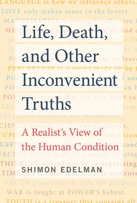 Élet, halál és más kényelmetlen igazságok: Az emberi állapot realista szemlélete - Life, Death, and Other Inconvenient Truths: A Realist's View of the Human Condition