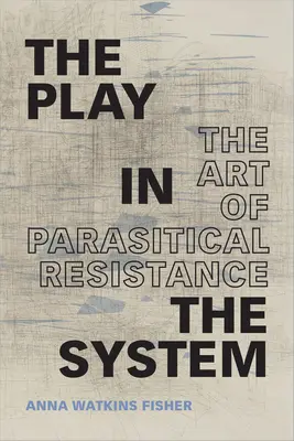 A Játék a rendszerben: Az élősködő ellenállás művészete - The Play in the System: The Art of Parasitical Resistance