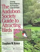 Az Audubon Society Guide to Attracting Birds: Természetes élőhelyek létrehozása kis és nagy ingatlanok számára - The Audubon Society Guide to Attracting Birds: Creating Natural Habitats for Properties Large and Small