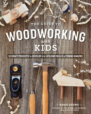 Útmutató a fafeldolgozáshoz gyerekekkel: Kézműves projektek a fiatal alkotók egész életen át tartó készségeinek fejlesztéséhez - The Guide to Woodworking with Kids: Craft Projects to Develop the Lifelong Skills of Young Makers