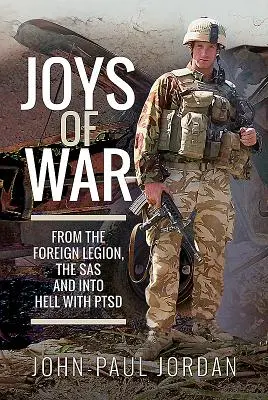A háború örömei: Az idegenlégióból, a SAS-ből és a pokolba a ptsd-vel - Joys of War: From the Foreign Legion, the SAS and Into Hell with Ptsd