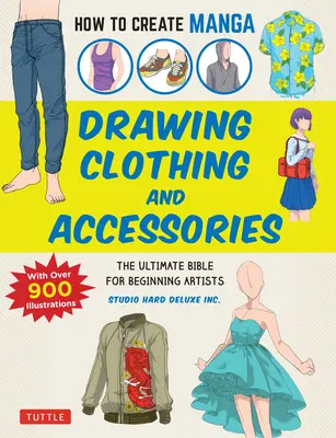 Hogyan készítsünk mangát: Ruhák és kiegészítők rajzolása: A végső biblia kezdő művészeknek - How to Create Manga: Drawing Clothing and Accessories: The Ultimate Bible for Beginning Artists