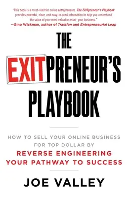 Az EXITPreneur játékkönyve: Hogyan adhatod el online vállalkozásodat csúcsdollárért a sikerhez vezető utad visszafejtésével - The EXITPreneur's Playbook: How to Sell Your Online Business for Top Dollar by Reverse Engineering Your Pathway to Success