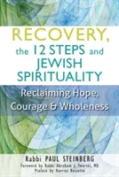 A felépülés, a 12 lépés és a zsidó spiritualitás: A remény, a bátorság és a teljesség visszaszerzése - Recovery, the 12 Steps and Jewish Spirituality: Reclaiming Hope, Courage & Wholeness