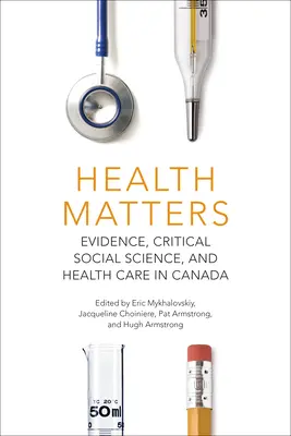 Health Matters: Evidence, Critical Social Science, and Health Care in Canada (Bizonyítékok, kritikus társadalomtudomány és az egészségügyi ellátás Kanadában) - Health Matters: Evidence, Critical Social Science, and Health Care in Canada