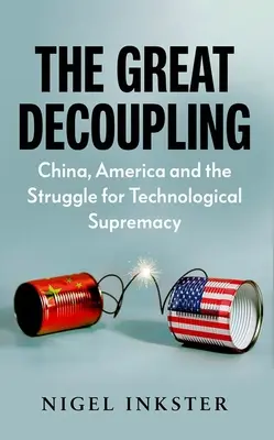 A nagy szétválasztás: Kína, Amerika és a technológiai felsőbbrendűségért folytatott harc - The Great Decoupling: China, America and the Struggle for Technological Supremacy