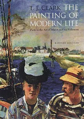 A modern élet festészete: Párizs Manet és követőinek művészetében - Felülvizsgált kiadás - The Painting of Modern Life: Paris in the Art of Manet and His Followers - Revised Edition