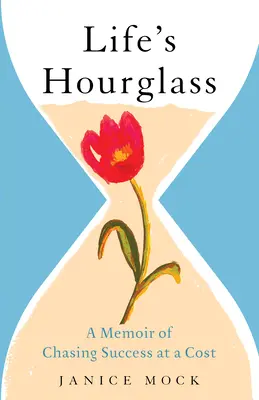 Az élet homokórája: Emlékirat a siker hajszolásáról, aminek ára van - Life's Hourglass: A Memoir of Chasing Success at a Cost