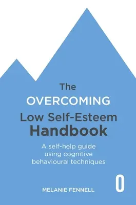 Az alacsony önbecsülés leküzdésének kézikönyve: Önsegítő útmutató kognitív viselkedéstechnika alkalmazásával - The Overcoming Low Self-Esteem Handbook: A Self-Help Guide Using Cognitive Behavioural Techniques