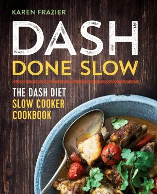 Dash Done Slow: The Dash Diet Slow Cooker Cooker Cookbook - Dash Done Slow: The Dash Diet Slow Cooker Cookbook