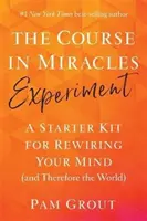 Course in Miracles Experiment - A Starter Kit for Rewiring Your Mind (and Therefore the World)